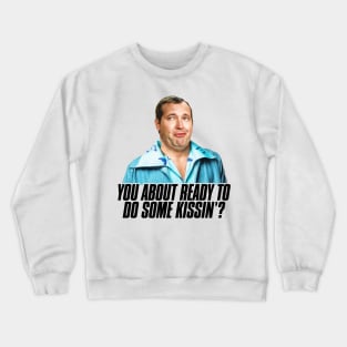 You About Ready To Do Some Kissing? Crewneck Sweatshirt